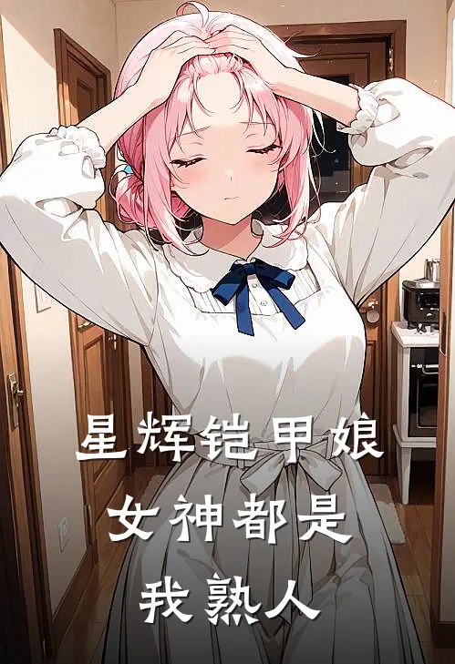 星辉铠甲娘：女神都是我熟人