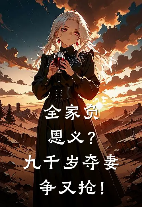 全家负恩义？九千岁夺妻争又抢！(段静嘉卫珩)完结版小说_最新全本小说全家负恩义？九千岁夺妻争又抢！段静嘉卫珩