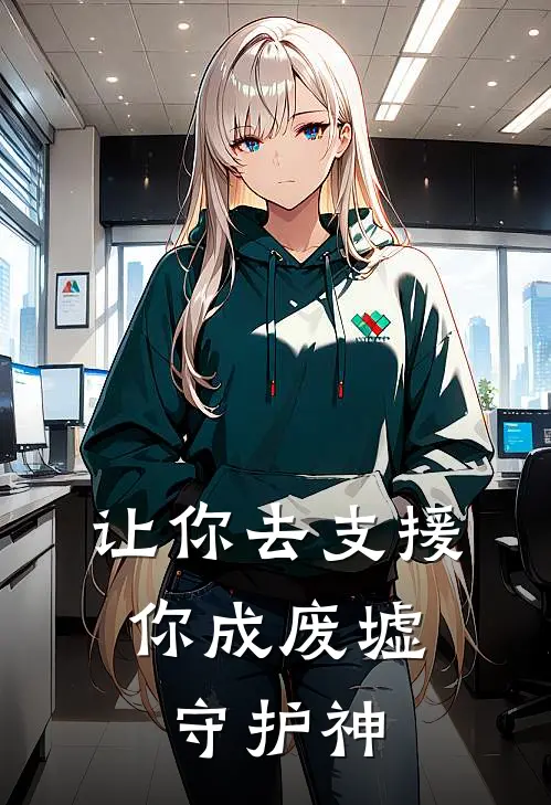 让你去支援，你成废墟守护神沈亦李明远最新好看小说_最新完本小说让你去支援，你成废墟守护神沈亦李明远