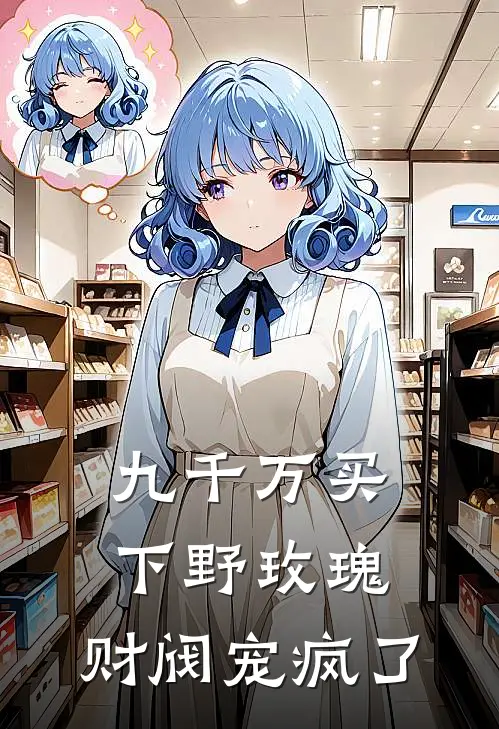 《九千万买下野玫瑰，财阀宠疯了》杨念念云庭已完结小说_九千万买下野玫瑰，财阀宠疯了(杨念念云庭)火爆小说