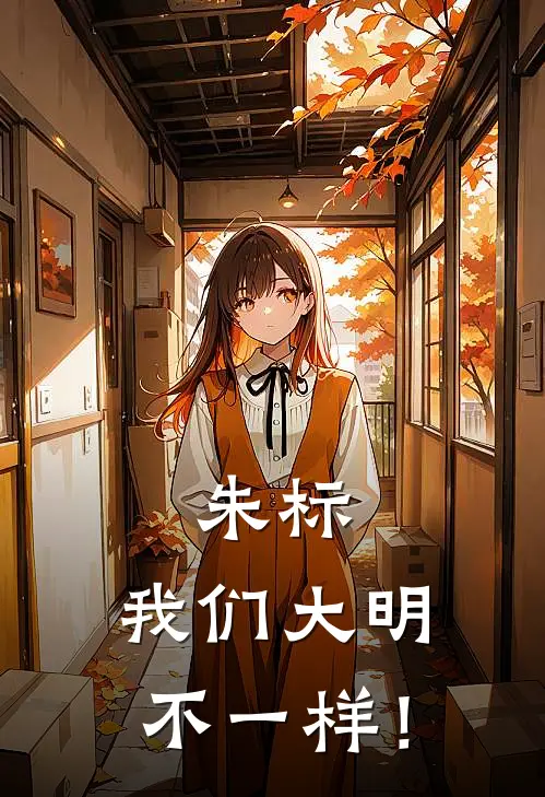 朱标，我们大明不一样！沈清源朱标完整版免费小说_热门网络小说推荐朱标，我们大明不一样！(沈清源朱标)