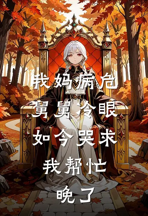 我妈病危舅舅冷眼，如今哭求我帮忙，晚了(张富强林雅)免费小说全集_完本小说免费阅读我妈病危舅舅冷眼，如今哭求我帮忙，晚了(张富强林雅)