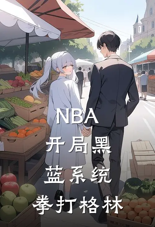 NBA：开局黑蓝系统，拳打格林匡帅格林完结小说大全_免费小说在哪看NBA：开局黑蓝系统，拳打格林(匡帅格林)