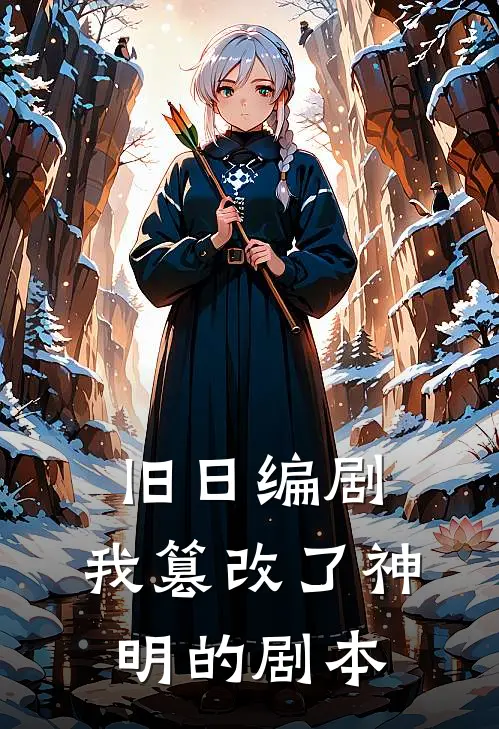 旧日编剧：我篡改了神明的剧本顾修张虎新热门小说_最新章节列表旧日编剧：我篡改了神明的剧本(顾修张虎)