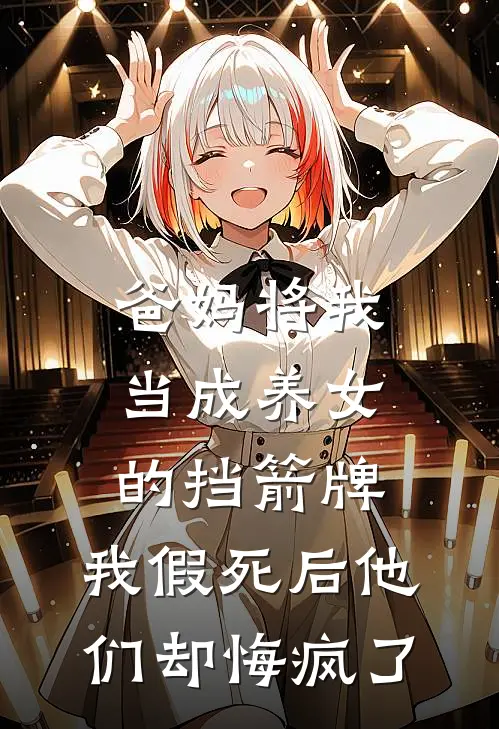 爸妈将我当成养女的挡箭牌，我假死后他们却悔疯了(顾欣儿顾冉)完结的热门小说_全本免费完结小说爸妈将我当成养女的挡箭牌，我假死后他们却悔疯了(顾欣儿顾冉)