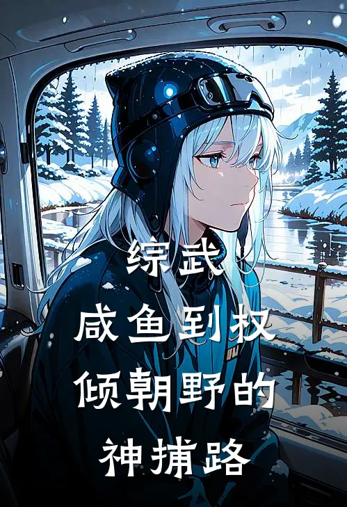 综武：咸鱼到权倾朝野的神捕路(陈小年利秀)小说完结版_全文阅读免费全集综武：咸鱼到权倾朝野的神捕路陈小年利秀