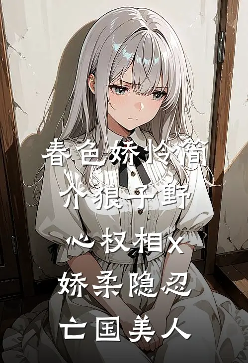 春色娇怜简介狼子野心权相x娇柔隐忍亡国美人
