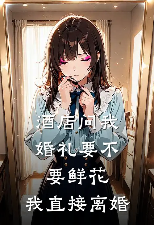 酒店问我婚礼要不要鲜花，我直接离婚何晨铭盛世免费小说完结_最新完本小说推荐酒店问我婚礼要不要鲜花，我直接离婚(何晨铭盛世)