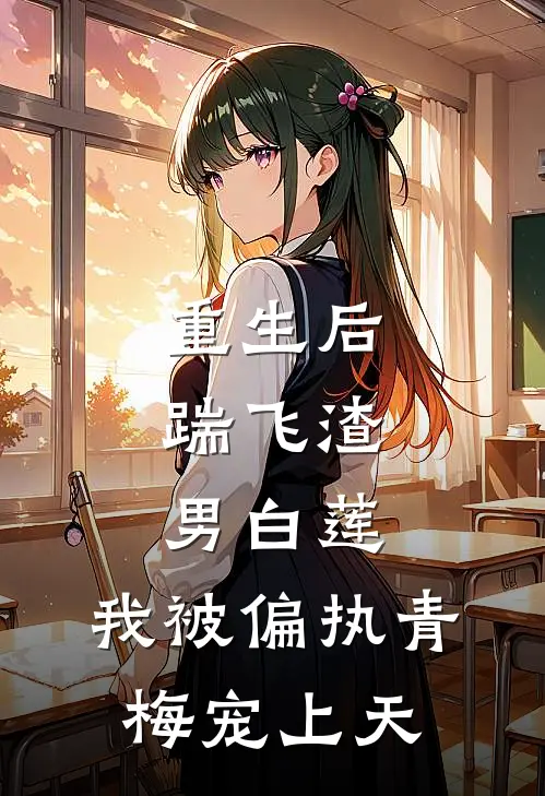 重生后：踹飞渣男白莲，我被偏执青梅宠上天