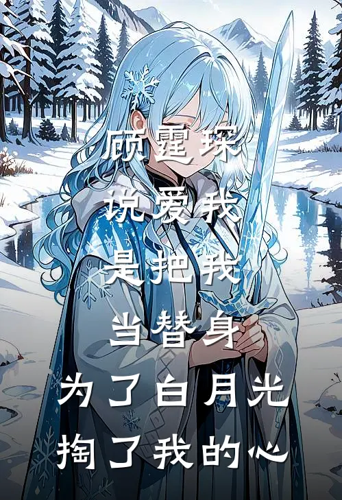 顾霆琛说爱我，是把我当替身，为了白月光，掏了我的心