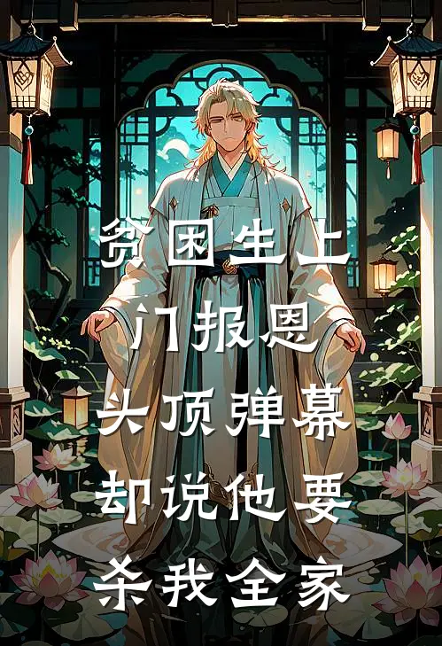 陈志强志强(贫困生上门报恩，头顶弹幕却说他要杀我全家)全本免费在线阅读_(贫困生上门报恩，头顶弹幕却说他要杀我全家)完结版免费在线阅读