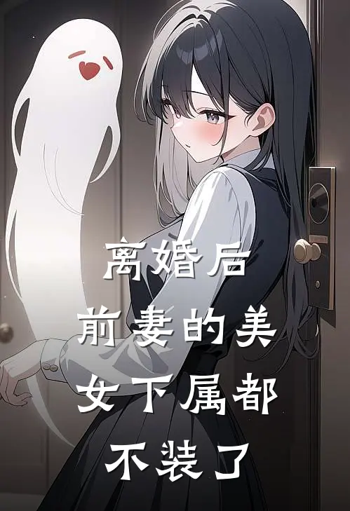 离婚后，前妻的美女下属都不装了(厉良辰游雪菲)完结版小说推荐_最新完结小说推荐离婚后，前妻的美女下属都不装了厉良辰游雪菲