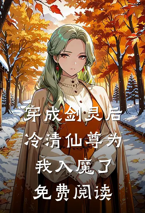 穿成剑灵后冷清仙尊为我入魔了免费阅读