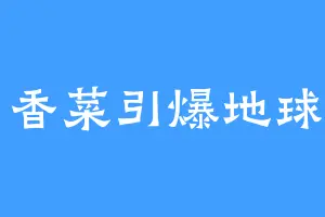 用香菜引爆地球了