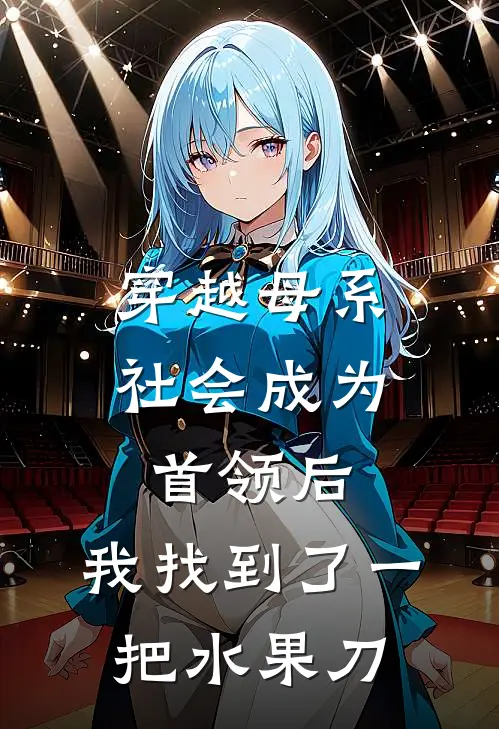 《穿越母系社会成为首领后，我找到了一把水果刀》蒋悦阿弟火爆新书_穿越母系社会成为首领后，我找到了一把水果刀(蒋悦阿弟)最新热门小说