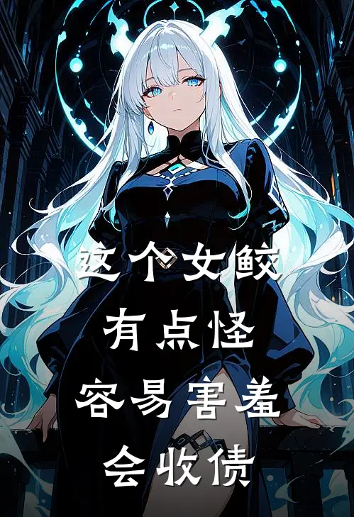 洛尘陈鸢这个女鲛有点怪，容易害羞会收债全章节在线阅读_这个女鲛有点怪，容易害羞会收债全集免费在线阅读