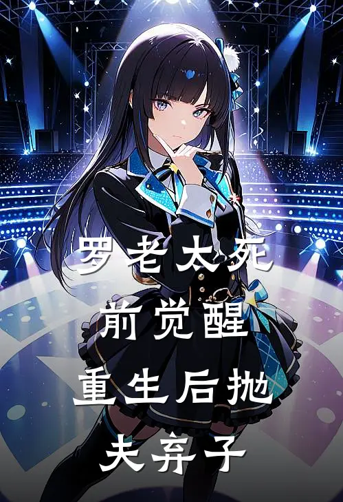 《罗老太死前觉醒，重生后抛夫弃子》罗曼华叶志远全本阅读_(罗曼华叶志远)全集阅读
