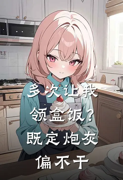 多次让我领盒饭？既定炮灰偏不干(姜沫沫梵枝枝)全章节在线阅读_姜沫沫梵枝枝全章节在线阅读