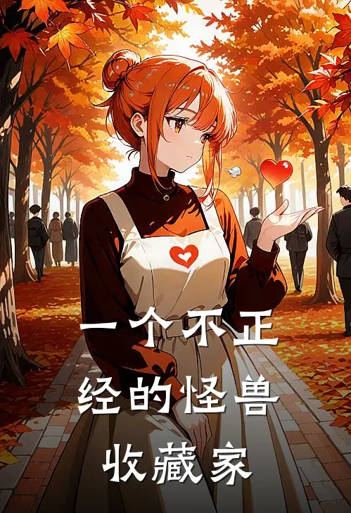 朱俊哥尔赞《一个不正经的怪兽收藏家》最新章节阅读_(朱俊哥尔赞)热门小说