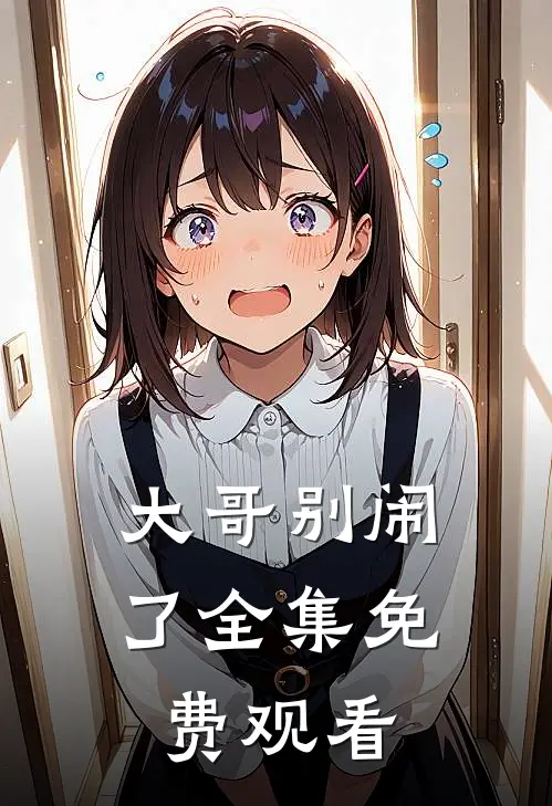 大哥别闹了全集免费观看